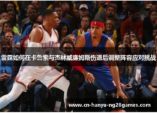 雷霆如何在卡鲁索与杰林威廉姆斯伤退后调整阵容应对挑战