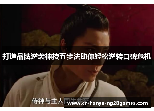 打造品牌逆袭神技五步法助你轻松逆转口碑危机