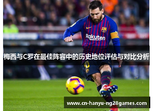 梅西与C罗在最佳阵容中的历史地位评估与对比分析