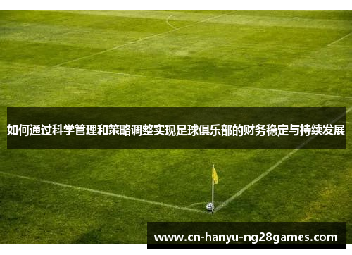 如何通过科学管理和策略调整实现足球俱乐部的财务稳定与持续发展
