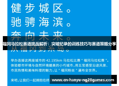 福冈马拉松赛道挑战解析：突破纪录的训练技巧与赛道策略分享