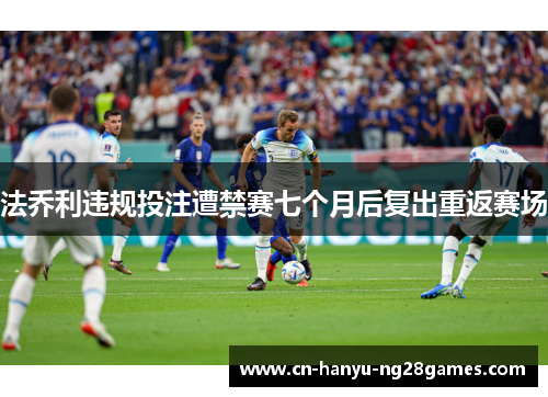 法乔利违规投注遭禁赛七个月后复出重返赛场