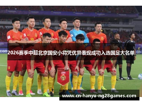 2026赛季中超北京国安小将凭优异表现成功入选国足大名单