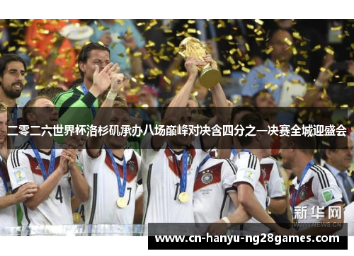 二零二六世界杯洛杉矶承办八场巅峰对决含四分之一决赛全城迎盛会