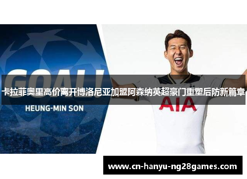 卡拉菲奥里高价离开博洛尼亚加盟阿森纳英超豪门重塑后防新篇章